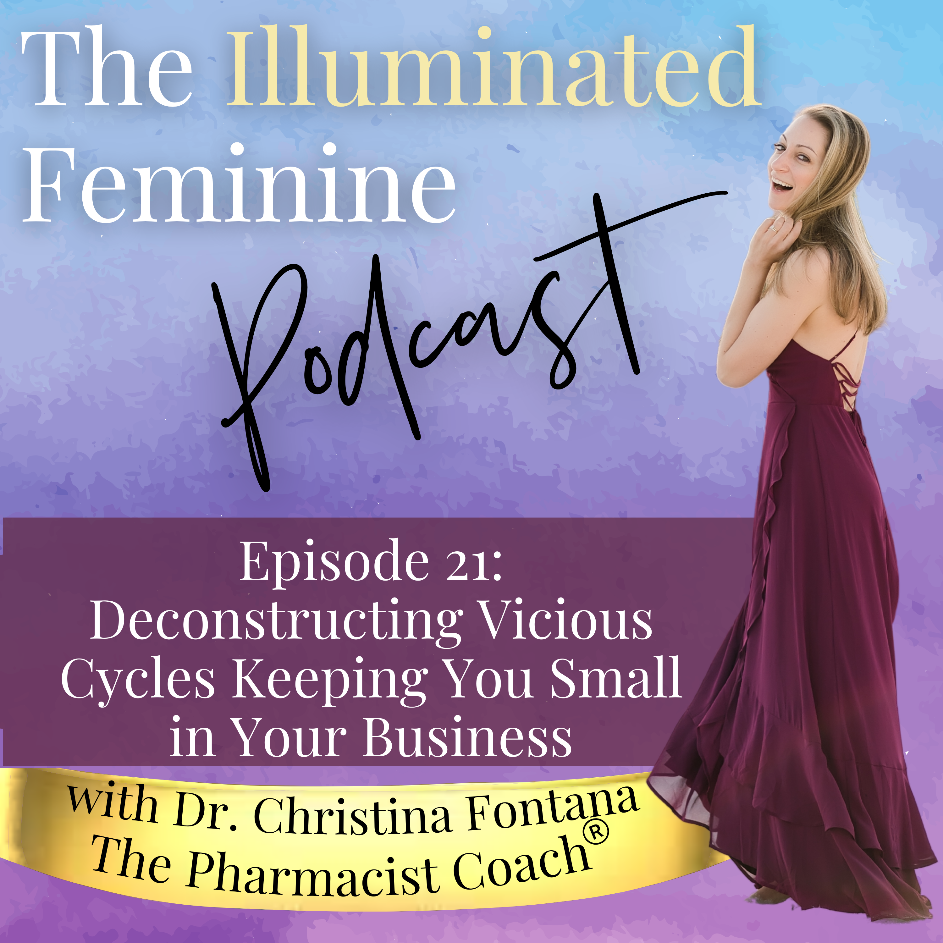 Featured image for “Illuminated Feminine Podcast Episode 21. Deconstructing Vicious Cycles Keeping You Small in Your Business”