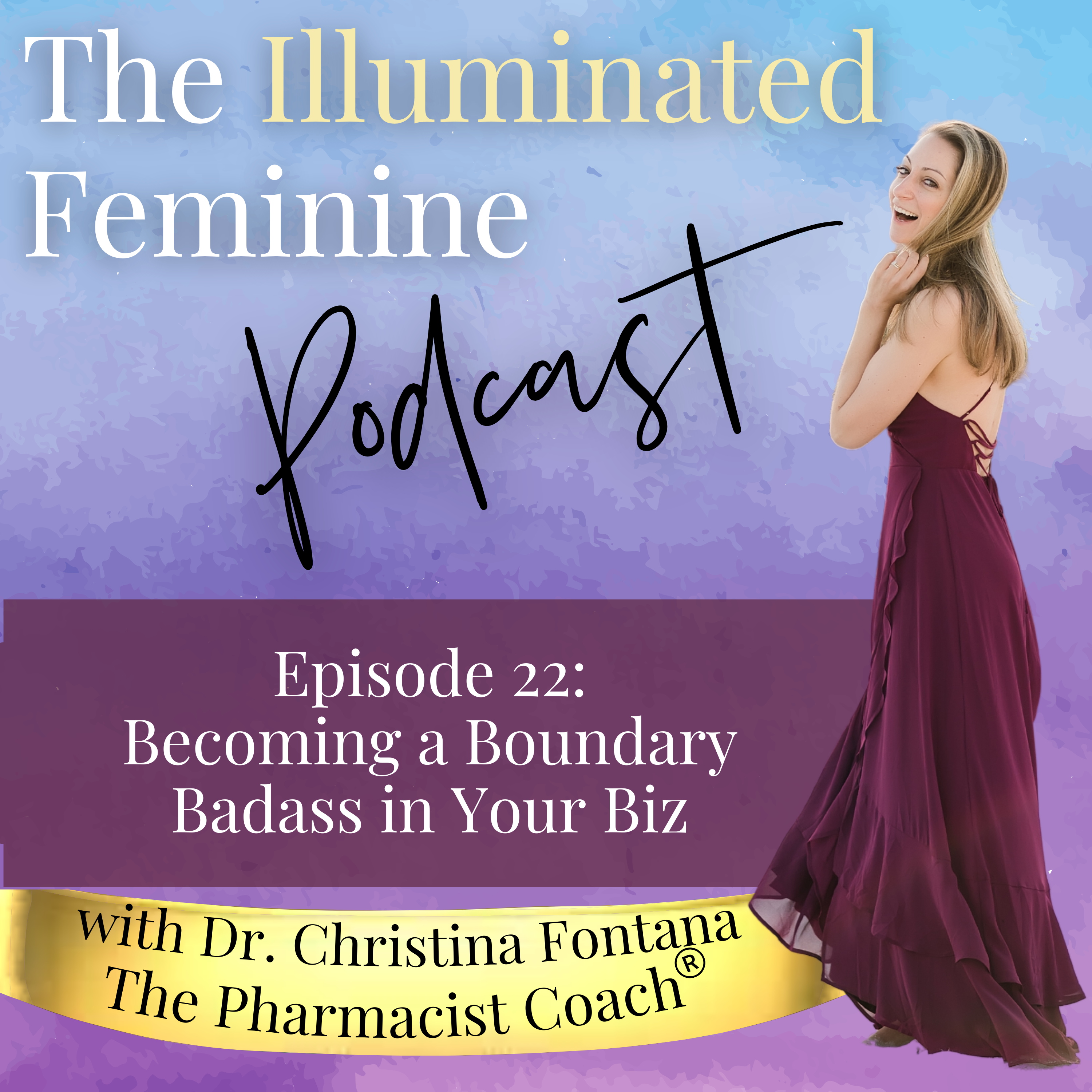 Featured image for “Illuminated Feminine Podcast Episode 22. Becoming a Boundary Badass in Your Biz”