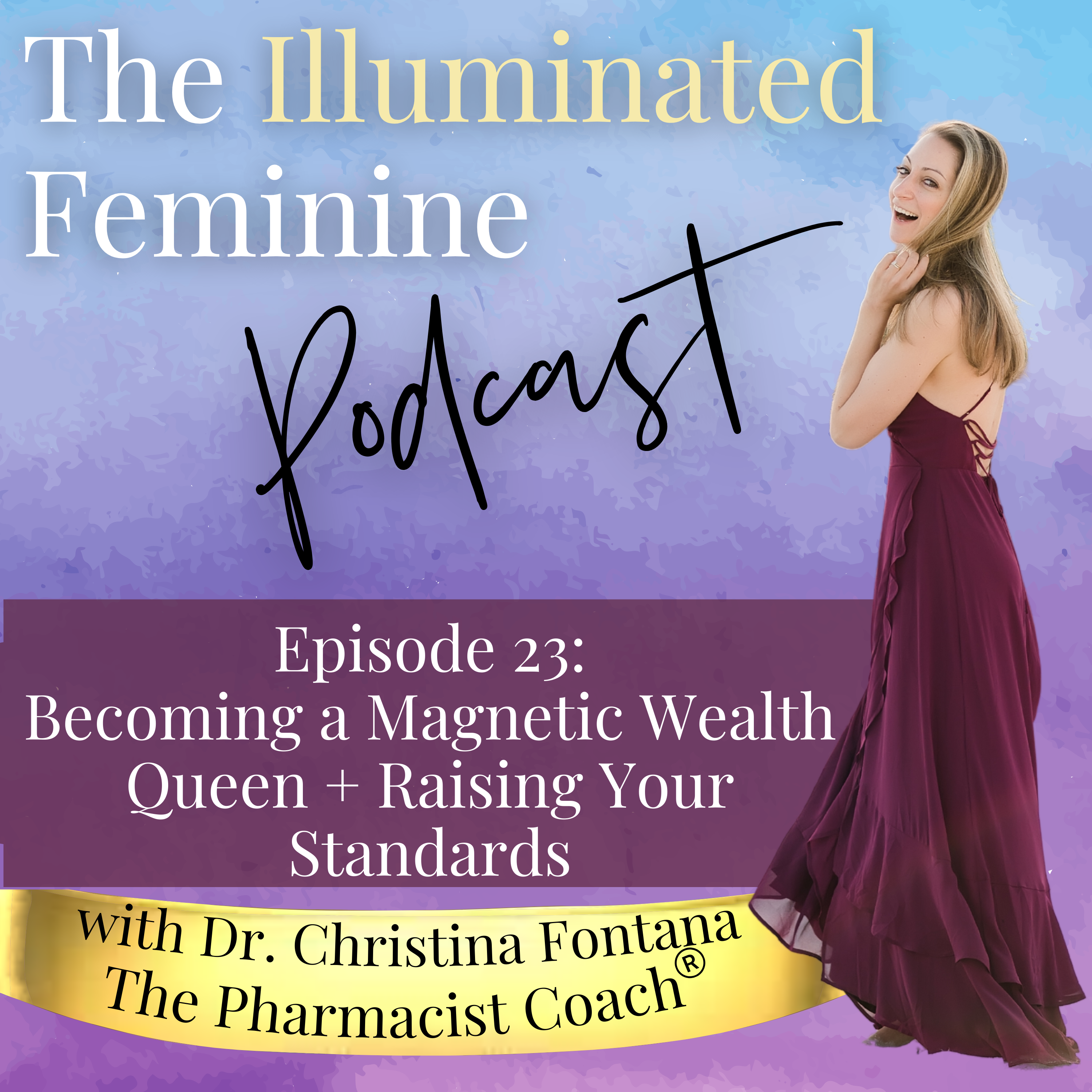 Featured image for “Illuminated Feminine Podcast Episode 23. Becoming a Magnetic Wealth Queen + Raising Your Standards”